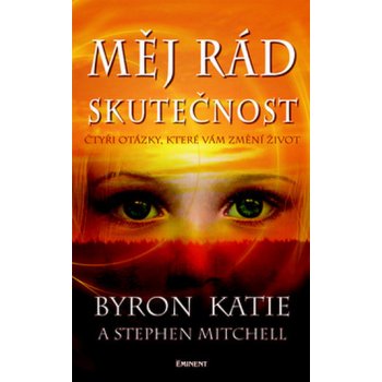 Byron Katie, Mitchell Stephen - Měj rád skutečnost -- Čtyři otázky, které vám změní život