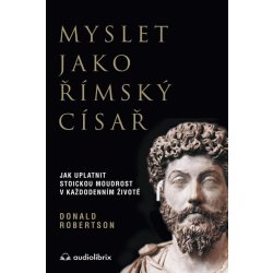 Myslet jako římský císař / Jak uplatnit stoickou moudrost v každodenním životě - Robertson Donald