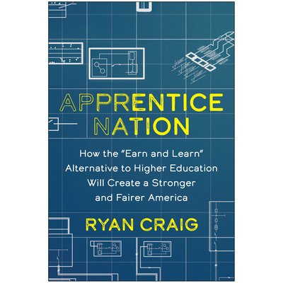 Apprentice Nation: How the Earn and Learn Alternative to Higher Education Will Create a Stronger and Fairer America Craig RyanPevná vazba – Zbozi.Blesk.cz