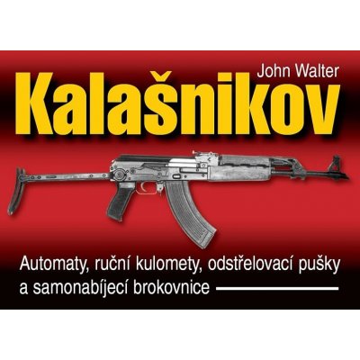 Kalašnikov - Automaty, ruční kulomety, odstřelovací pušky a samonabíjecí brokovnice - 2. vydání - John Walter – Zboží Mobilmania