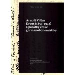 Arnošt Vilém Kraus (1859-1943) a počátky české germanobohemistiky – Hledejceny.cz