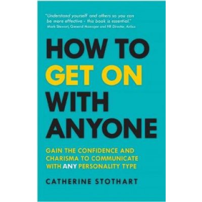 How to Get on with Anyone: Gain the Confidence and Charisma to Communicate with Any Personality Type Stothart CatherinePaperback – Zbozi.Blesk.cz