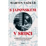 S Japonskem v srdci: Dobrodružné setkání s duchem Japonska - Martin Vačkář – Hledejceny.cz
