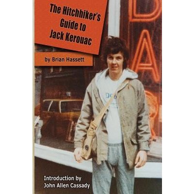 The Hitchhikers Guide to Jack Kerouac: The Adventure of the Boulder 82 on the Road Conference - Finding Kerouac, Kesey and the Grateful Dead Alive & Hassett Brian – Hledejceny.cz