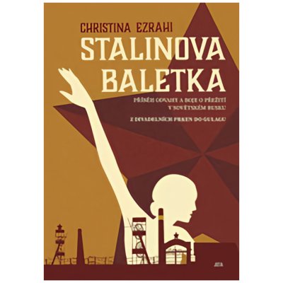 Stalinova baletka - Příběh odvahy a boje o přežití v sovětském Rusku - Christina Ezrahi – Hledejceny.cz