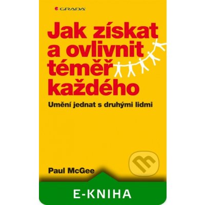 Jak získat a ovlivnit téměř každého - Paul McGee – Hledejceny.cz