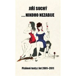 ... nikoho nezabije. Písňové texty z let 2001 - 2011 - Jiří Suchý