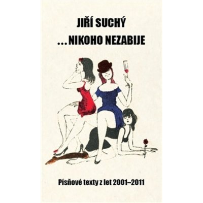 ... nikoho nezabije. Písňové texty z let 2001 - 2011 - Jiří Suchý – Hledejceny.cz