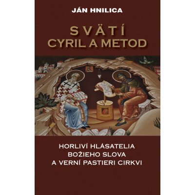 Svätí Cyril a Metod: Horliví hlásatelia božieho slova a verní pastieri cirkvi - Ján Hnilica