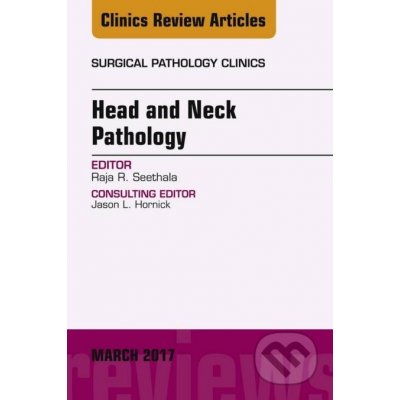 Head and Neck Pathology, An Issue of Surgical Pathology Clinics Seethala Raja R. MD