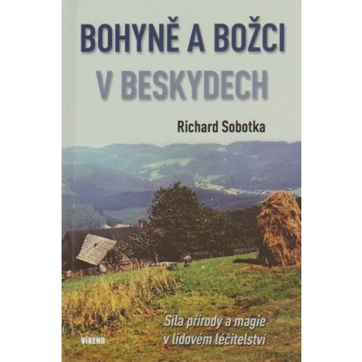 Bohyně a božci v Beskydech - Síla přírody a magie v lidovém léčitelství - Sobotka Richard – Zboží Mobilmania