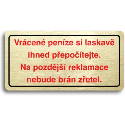 ACCEPT Piktogram VRÁCENÉ PENÍZE SI LASKAVĚ IHNED PŘEPOČÍTEJTE. NA POZDĚJŠÍ REKLAMACE NEBUDE BRÁN ZŘETEL - zlatá tabulka - barevný tisk – Hledejceny.cz