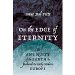 On the Edge of Eternity: The Antiquity of the Earth in Medieval and Early Modern Europe Dal Prete IvanoPevná vazba – Hledejceny.cz