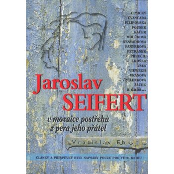 Jaroslav Seifert v mozaice postřehů z pera jeho přátel - Vratislav Ebr