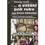 a vztáhl pak ruku na život bližního - Deset hrdelních případů z historie naší kriminalistiky - Cílek Roman – Hledejceny.cz