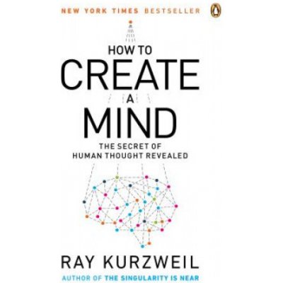 How to Create a Mind - Ray Kurzweil – Hledejceny.cz