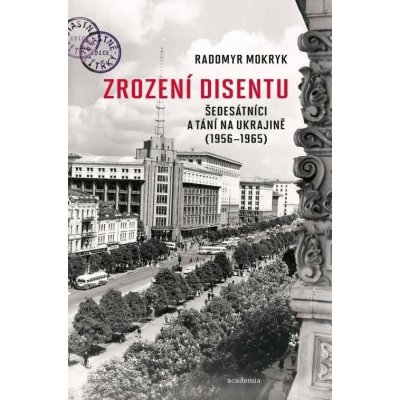Zrození disentu - Šedesátníci a tání na Ukrajině 1956-1965 – Hledejceny.cz