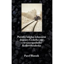 Počátky lokální železniční dopravy Českého ráje a severozápadního Královéhradecka - Pavel Blatník