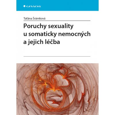 Poruchy sexuality u somaticky nemocných a jejich léčba - Šrámková Taťána – Hledejceny.cz