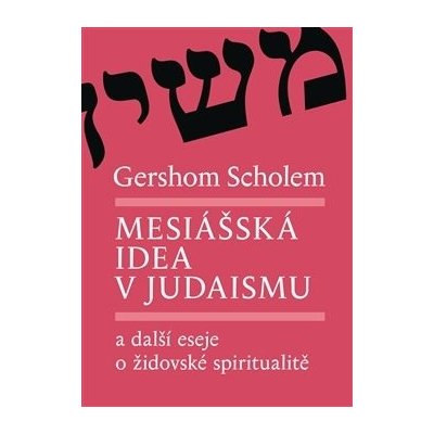 Mesiášská idea v judaismu a další eseje o židovské spiritualitě - Gershom Scholem – Zbozi.Blesk.cz
