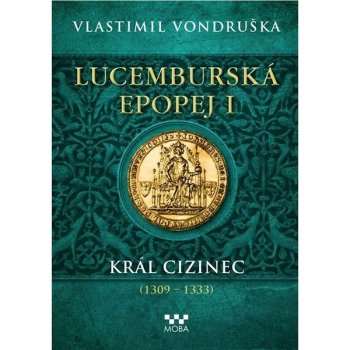 Lucemburská epopej I - Král cizinec 1309-1333 - Vondruška Vlastimil