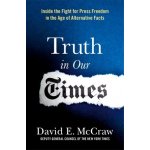 Truth in Our Times: Inside the Fight for Press Freedom in the Age of Alternative Facts - (McCraw David E.) – Hledejceny.cz