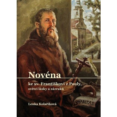 Novéna ke sv. Františkovi z Pauly, světci lásky a zázraků - Kolaříková Lenka – Hledejceny.cz