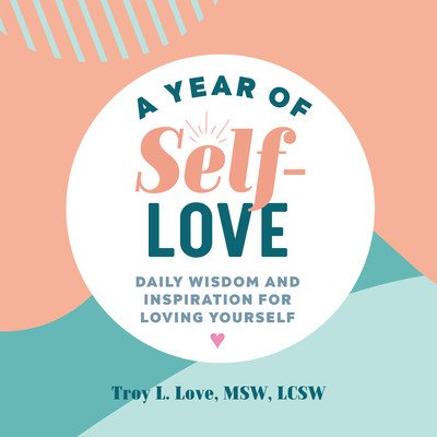 A Year of Self Love: Daily Wisdom and Inspiration for Loving Yourself Love Troy L.Paperback – Hledejceny.cz