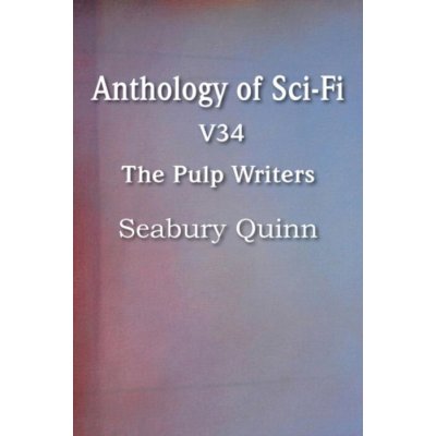 Anthology of Sci-Fi V34, the Pulp Writers - Seabury Quinn - Quinn, Seabury – Hledejceny.cz