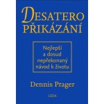 Desatero přikázání - Nejlepší a dosud nepřekonaný návod k životu - Prager Dennis – Hledejceny.cz