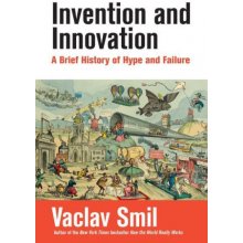 Invention and Innovation: A Brief History of Hype and Failure Smil VaclavPevná vazba
