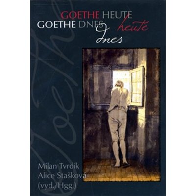 Goethe dnes / Goethe heute - Tvrdík Milan, Stašková Alice