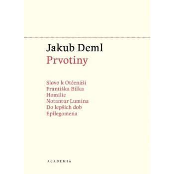 Prvotiny. Sebrané spisy I. - Jakub Deml - Academia