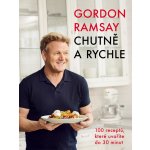 Gordon Ramsay: Chutně a rychle / 100 receptů, které uvaříte do 30 minut - Ramsay Gordon – Hledejceny.cz