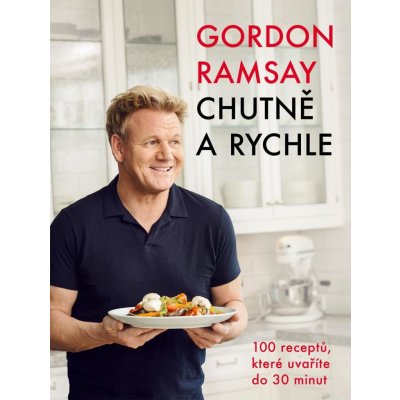 Gordon Ramsay: Chutně a rychle / 100 receptů, které uvaříte do 30 minut - Ramsay Gordon – Zboží Mobilmania
