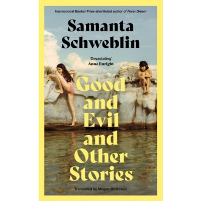 Good and Evil and Other Stories - Samanta Schweblin – Hledejceny.cz