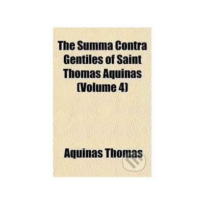 The Summa Contra Gentiles of Saint Thomas Aquinas Volume 4 - Thomas Aquinas – Hledejceny.cz