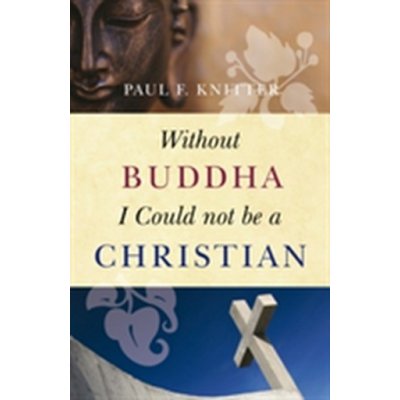 Without Buddha I Could Not be a Christ - P. Knitter – Hledejceny.cz