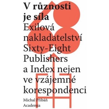 V různosti je síla - Exilová nakladatelství Sixty-Eight Publishers a Index nejen ve vzájemné korespondenci - Michal Přibáň