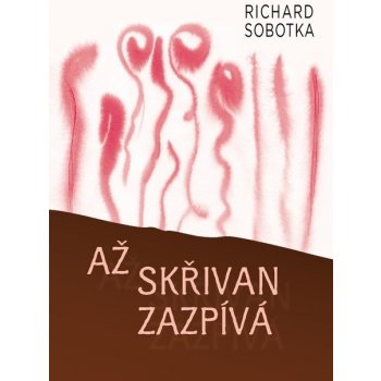 Až skřivan zazpívá. Příběhy o zoufalství lidí obyčejných i slavných - Richard Sobotka