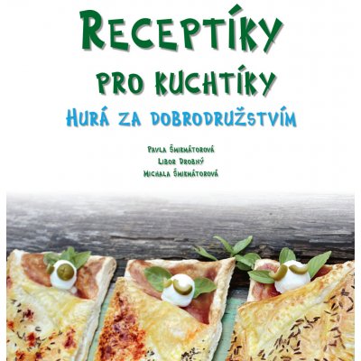 Receptíky pro kuchtíky - Hurá za dobrodružstvím! - Šmikmátorová Pavla, Šmikmátorová Michala, – Hledejceny.cz