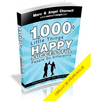 1000 + maličkostí, které dělají šťastní a úspěšní lidé jinak - Angel Chernoff, Marc Chernoff – Zboží Mobilmania