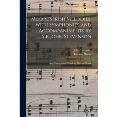 Moores Irish Melodies, With Symphonies and Accompaniments by Sir John Stevenson; and Characteristic Words by Thomas Moore – Zboží Mobilmania