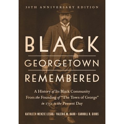 Black Georgetown Remembered: A History of Its Black Community from the Founding of The Town of George in 1751 to the Present Day 010004220TC