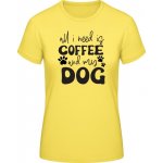 E190 Tričko Vše, co potřebuji, je káva a můj pes Sluneční žlutá – Zboží Dáma