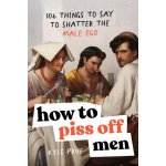 How to Piss Off Men: 100 Things to Say to Shatter the Fragile Male Ego – Sleviste.cz