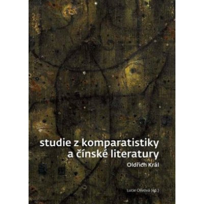 Studie z komparatistiky a čínské literatury - Král Oldřich;Olivová Lucie