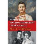 Poslední habsburský císař Karel. - Mýty a pravda – Hledejceny.cz