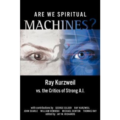 Are We Spiritual Machines? Ray Kurzweil,George F. Gilder,Jay W. Richards – Hledejceny.cz