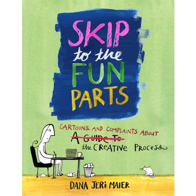 Skip to the Fun Parts: Cartoons and Complaints about the Creative Process Maier Dana JeriPaperback – Zbozi.Blesk.cz